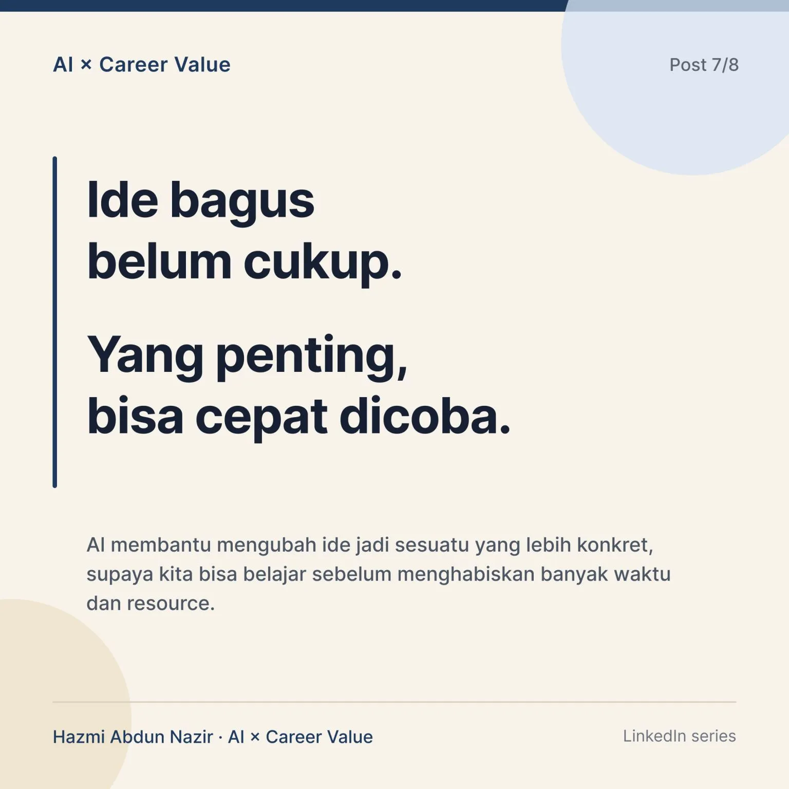 Slide dari seri "AI × Career Value", post 7/8: "Ide bagus belum cukup. Yang penting, bisa cepat dicoba." AI membantu mengubah ide jadi sesuatu yang lebih konkret, supaya kita bisa belajar sebelum menghabiskan banyak waktu dan resource.